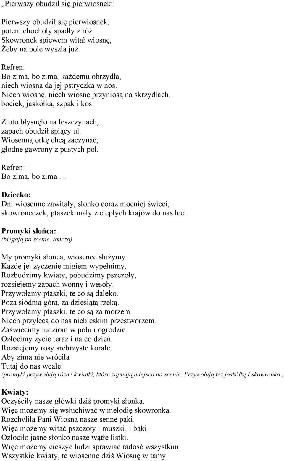 Złoto błysnęło na leszczynach, zapach obudził śpiący ul. Wiosenną orkę chcą zaczynać, głodne gawrony z pustych pól. Refren: Bo zima, bo zima.