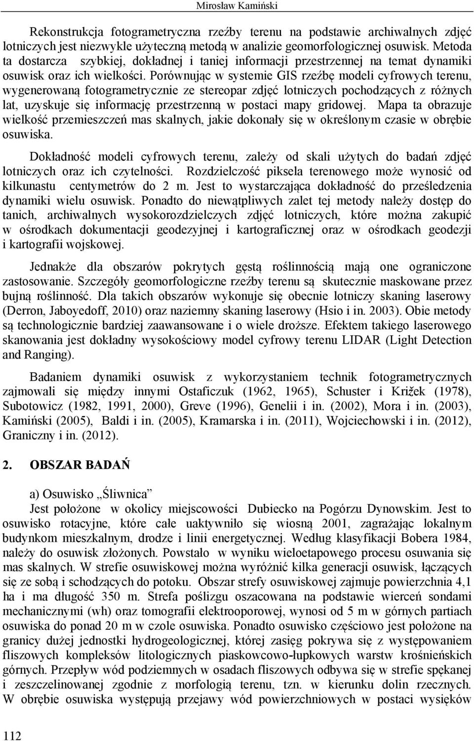 Porównując w systemie GIS rzeźbę modeli cyfrowych terenu, wygenerowaną fotogrametrycznie ze stereopar zdjęć lotniczych pochodzących z różnych lat, uzyskuje się informację przestrzenną w postaci mapy