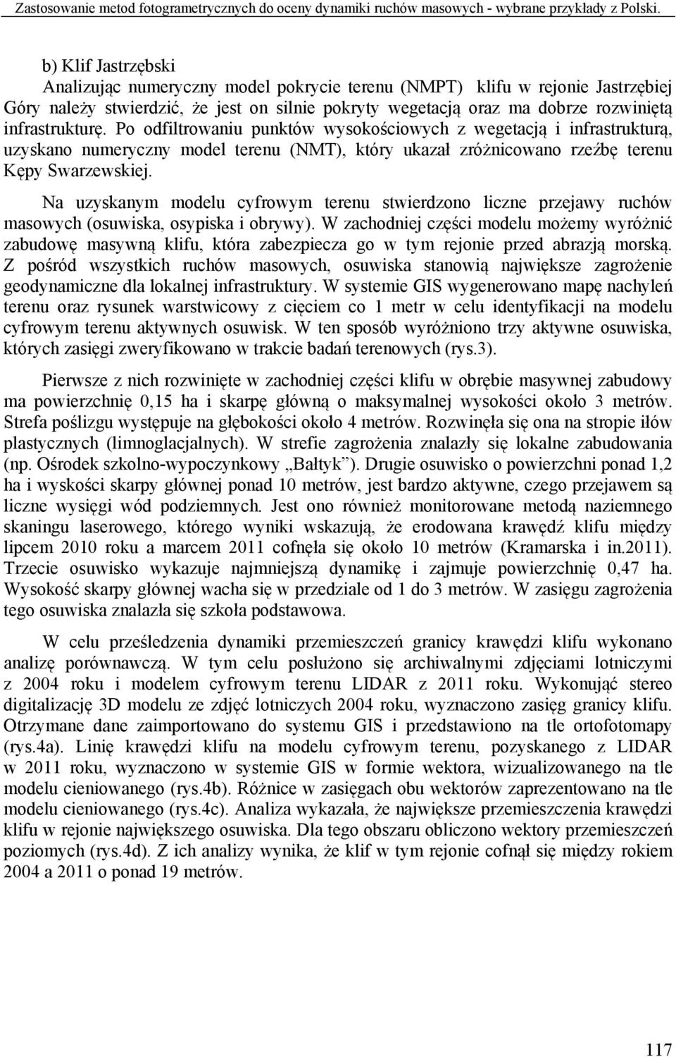 Po odfiltrowaniu punktów wysokościowych z wegetacją i infrastrukturą, uzyskano numeryczny model terenu (NMT), który ukazał zróżnicowano rzeźbę terenu Kępy Swarzewskiej.