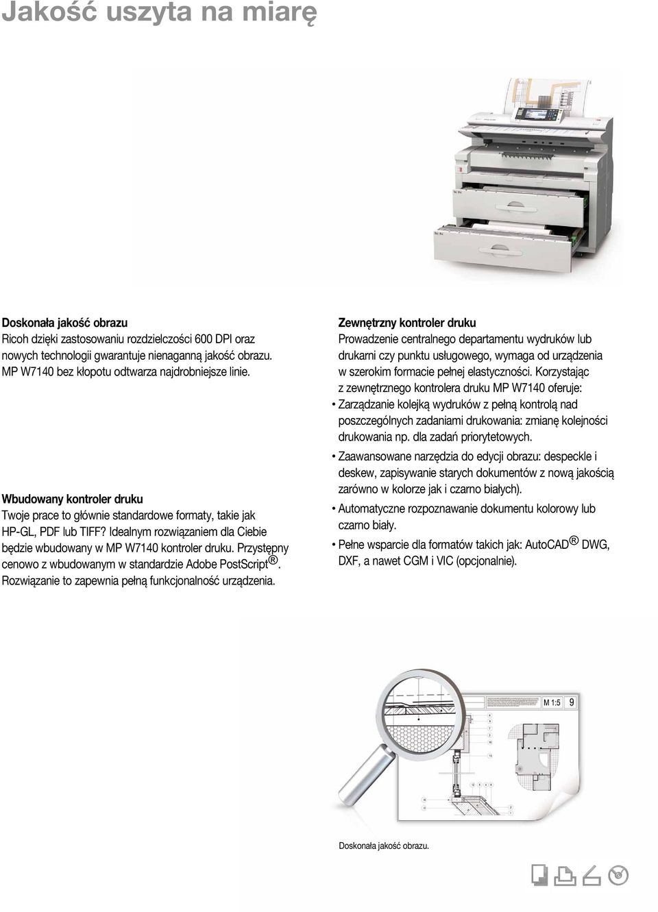 Idealnym rozwiązaniem dla Ciebie będzie wbudowany w MP W7140 kontroler druku. Przystępny cenowo z wbudowanym w standardzie Adobe PostScript. Rozwiązanie to zapewnia pełną funkcjonalność urządzenia.