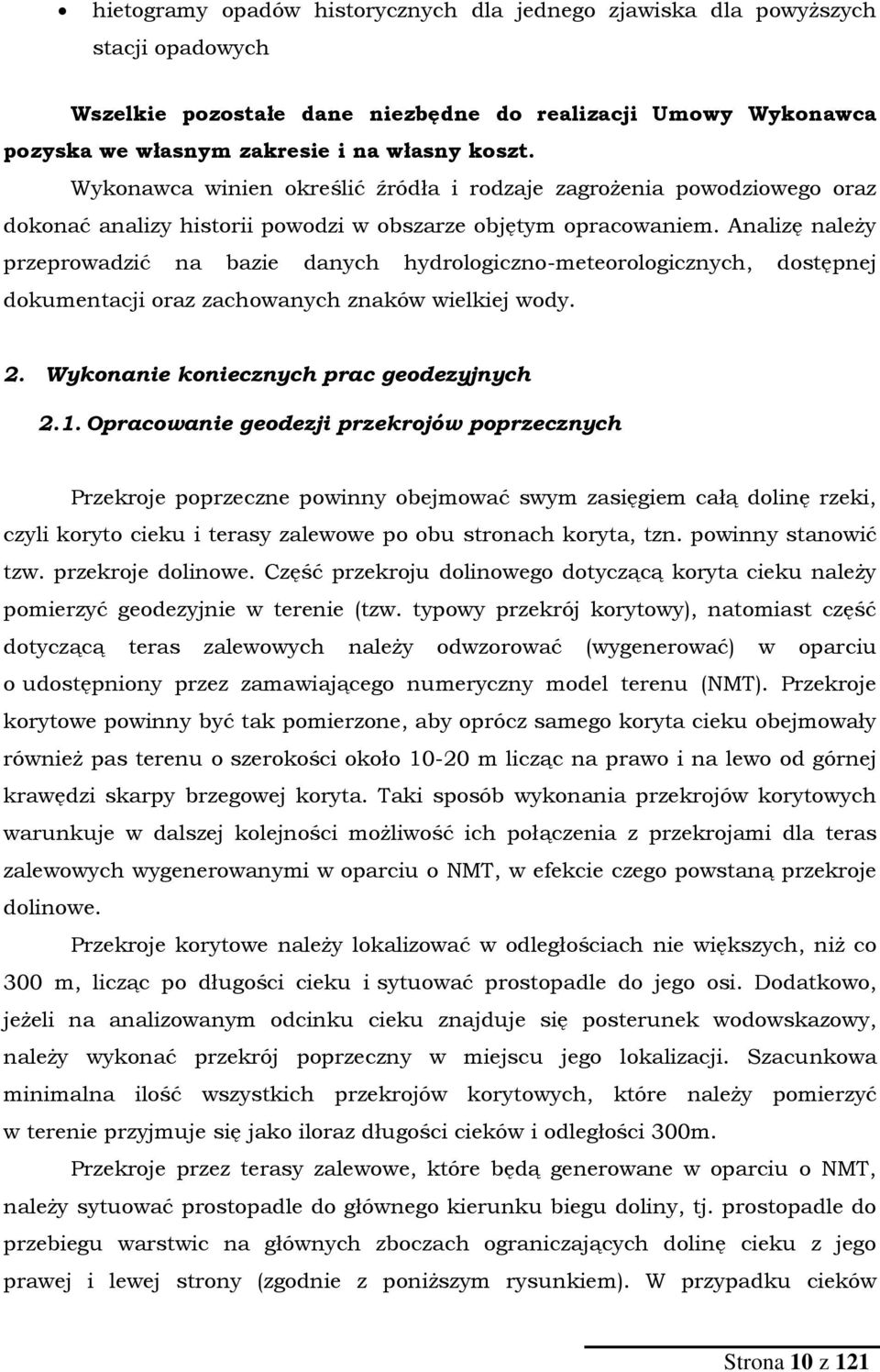 Analizę należy przeprowadzić na bazie danych hydrologiczno-meteorologicznych, dostępnej dokumentacji oraz zachowanych znaków wielkiej wody. 2. Wykonanie koniecznych prac geodezyjnych 2.1.