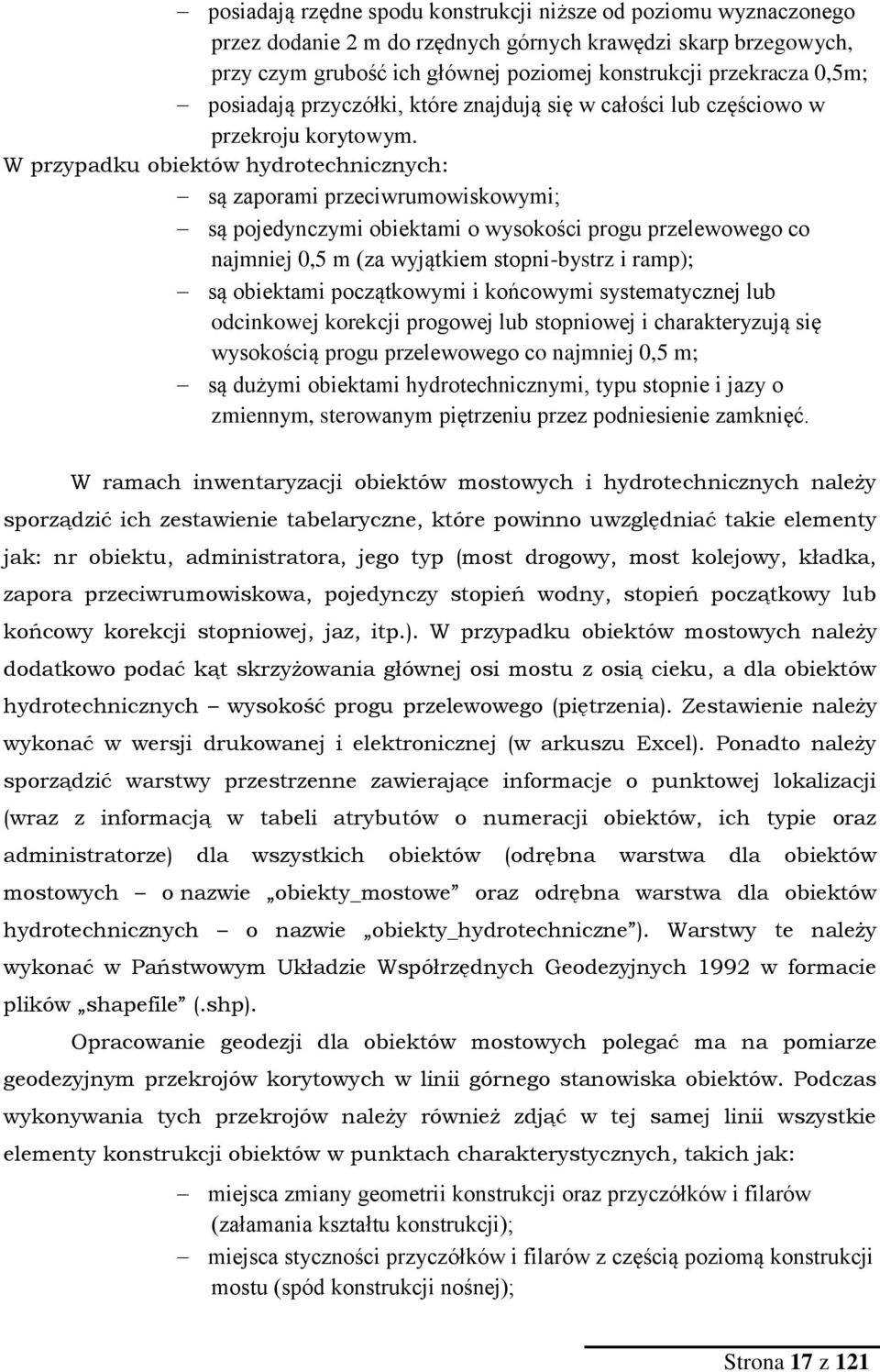 W przypadku obiektów hydrotechnicznych: są zaporami przeciwrumowiskowymi; są pojedynczymi obiektami o wysokości progu przelewowego co najmniej 0,5 m (za wyjątkiem stopni-bystrz i ramp); są obiektami