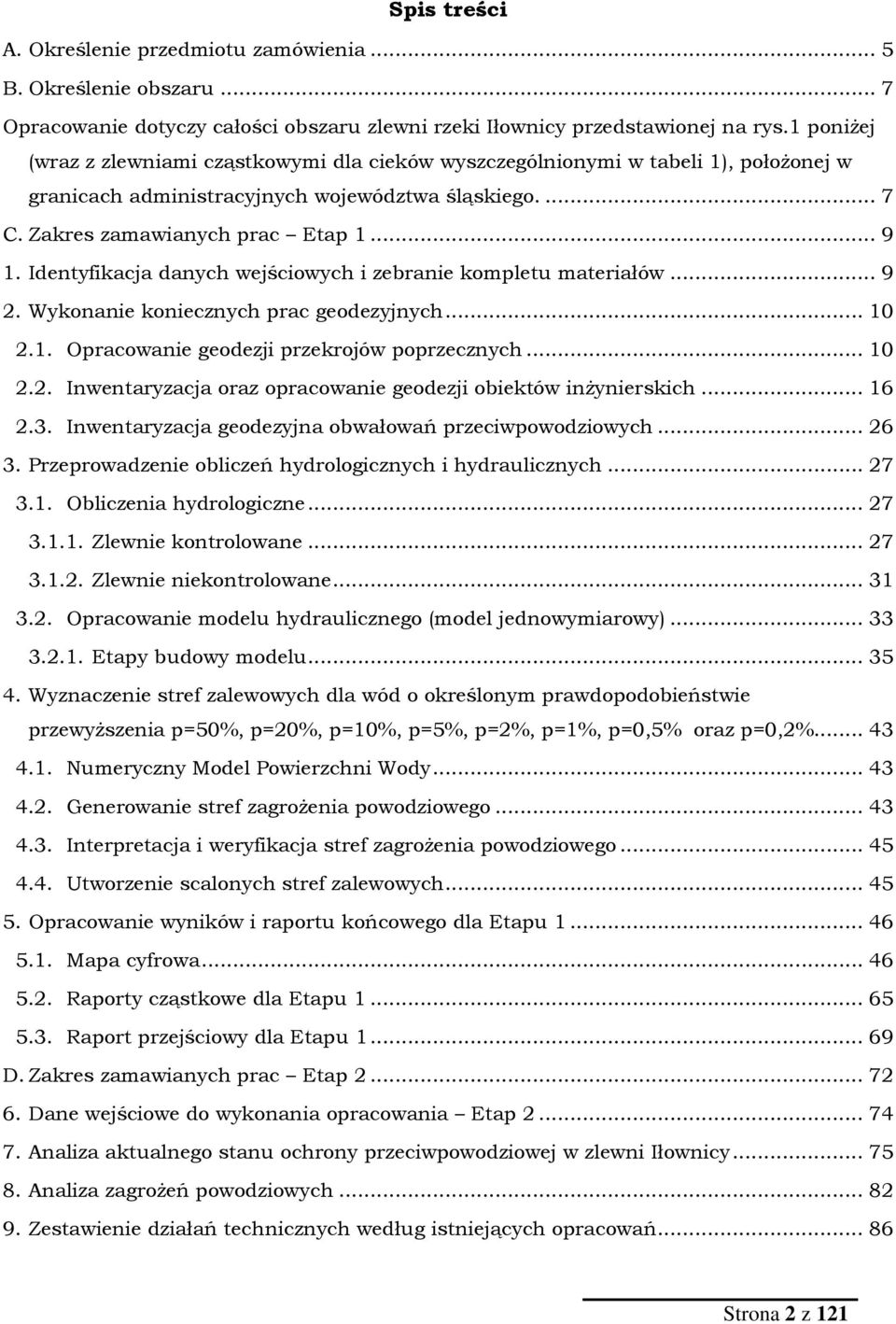 Identyfikacja danych wejściowych i zebranie kompletu materiałów... 9 2. Wykonanie koniecznych prac geodezyjnych... 10 2.1. Opracowanie geodezji przekrojów poprzecznych... 10 2.2. Inwentaryzacja oraz opracowanie geodezji obiektów inżynierskich.