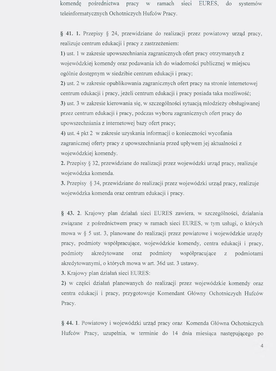 1 w zakresie upowszechniania zagranicznych ofert pracy otrzymanych z wojewódzkiej komendy oraz podawania ich do wiadomości publicznej w miejscu ogólnie dostępnym w siedzibie centrum edukacji i pracy;