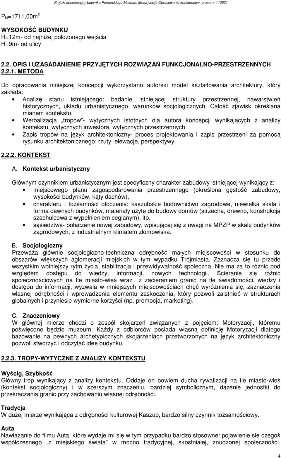 koncepcji wykorzystano autorski model kształtowania architektury, który zakłada: Analizę stanu istniejącego: badanie istniejącej struktury przestrzennej, nawarstwień historycznych, układu