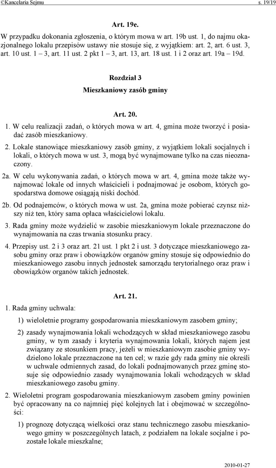 4, gmina może tworzyć i posiadać zasób mieszkaniowy. 2. Lokale stanowiące mieszkaniowy zasób gminy, z wyjątkiem lokali socjalnych i lokali, o których mowa w ust.