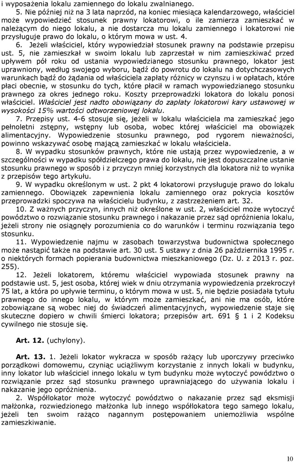 mu lokalu zamiennego i lokatorowi nie przysługuje prawo do lokalu, o którym mowa w ust. 4. 6. Jeżeli właściciel, który wypowiedział stosunek prawny na podstawie przepisu ust.