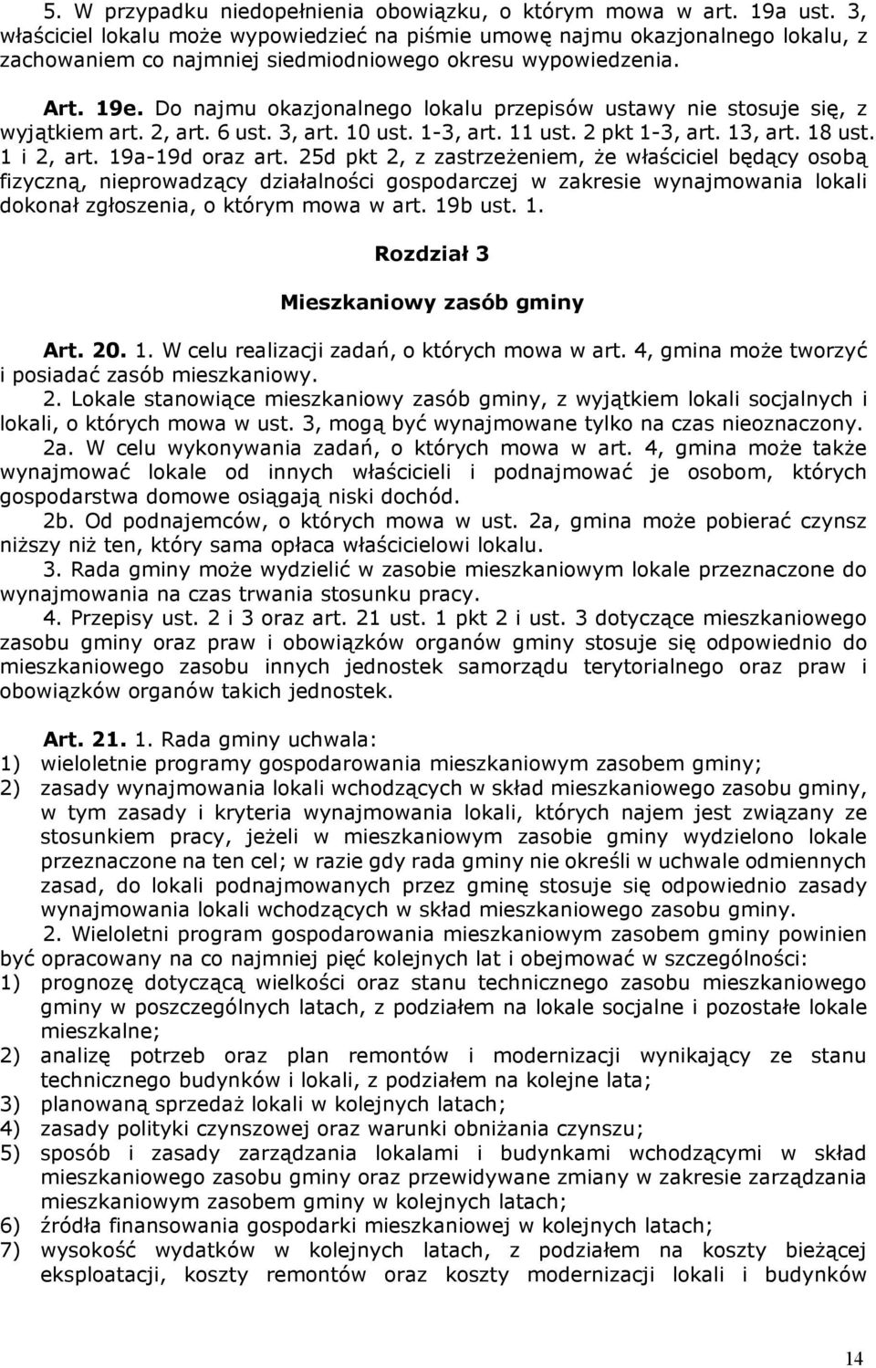 Do najmu okazjonalnego lokalu przepisów ustawy nie stosuje się, z wyjątkiem art. 2, art. 6 ust. 3, art. 10 ust. 1-3, art. 11 ust. 2 pkt 1-3, art. 13, art. 18 ust. 1 i 2, art. 19a-19d oraz art.