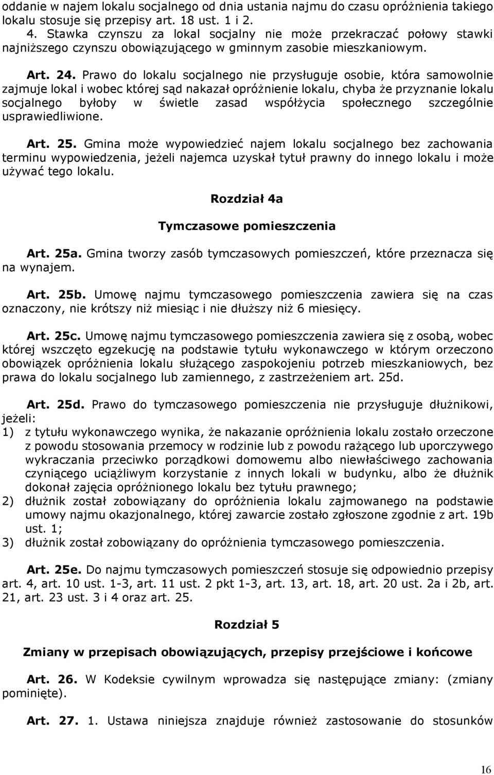 Prawo do lokalu socjalnego nie przysługuje osobie, która samowolnie zajmuje lokal i wobec której sąd nakazał opróżnienie lokalu, chyba że przyznanie lokalu socjalnego byłoby w świetle zasad