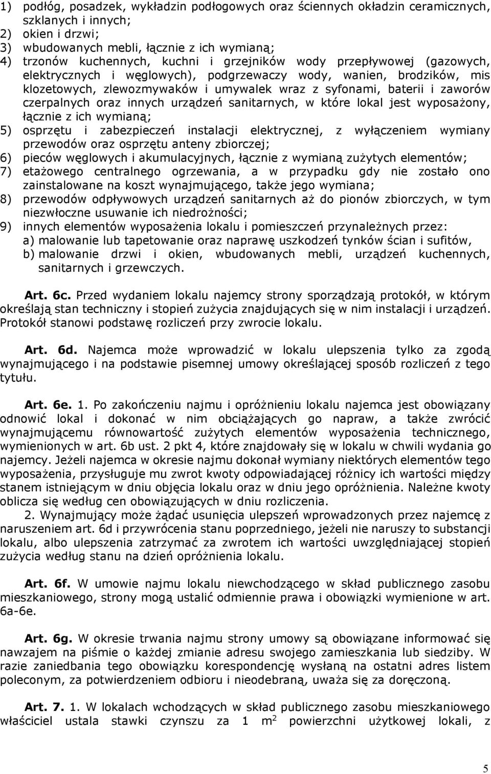 innych urządzeń sanitarnych, w które lokal jest wyposażony, łącznie z ich wymianą; 5) osprzętu i zabezpieczeń instalacji elektrycznej, z wyłączeniem wymiany przewodów oraz osprzętu anteny zbiorczej;