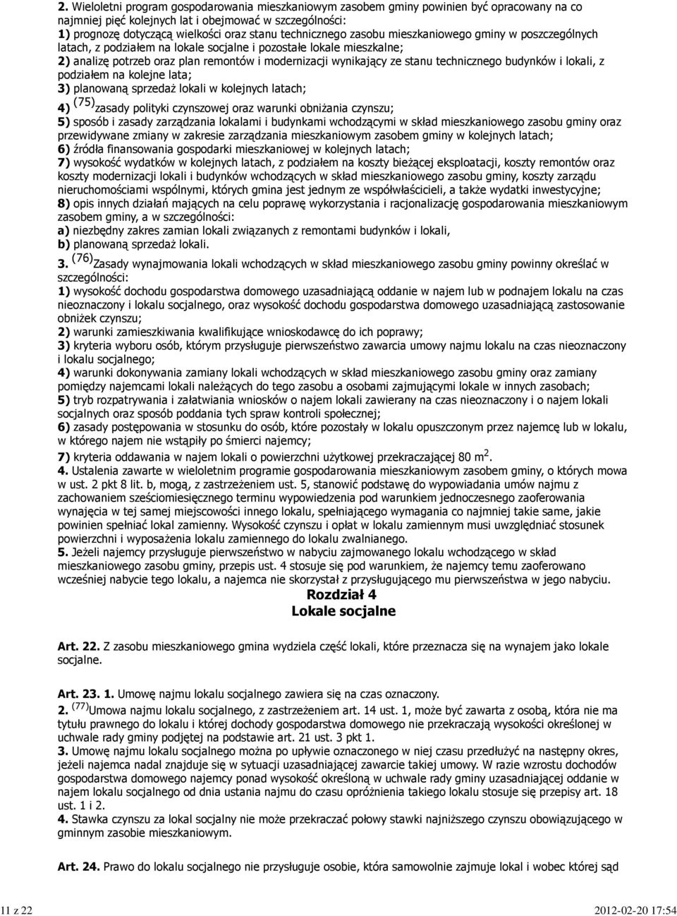 technicznego zasobu mieszkaniowego gminy w poszczególnych latach, z podziałem na lokale socjalne i pozostałe lokale mieszkalne; 2) analizę potrzeb oraz plan remontów i modernizacji wynikający ze