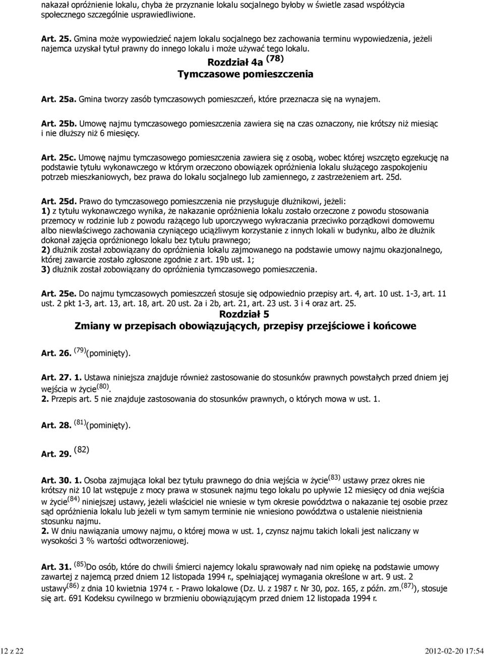 Rozdział 4a (78) Tymczasowe pomieszczenia Art. 25a. Gmina tworzy zasób tymczasowych pomieszczeń, które przeznacza się na wynajem. Art. 25b.