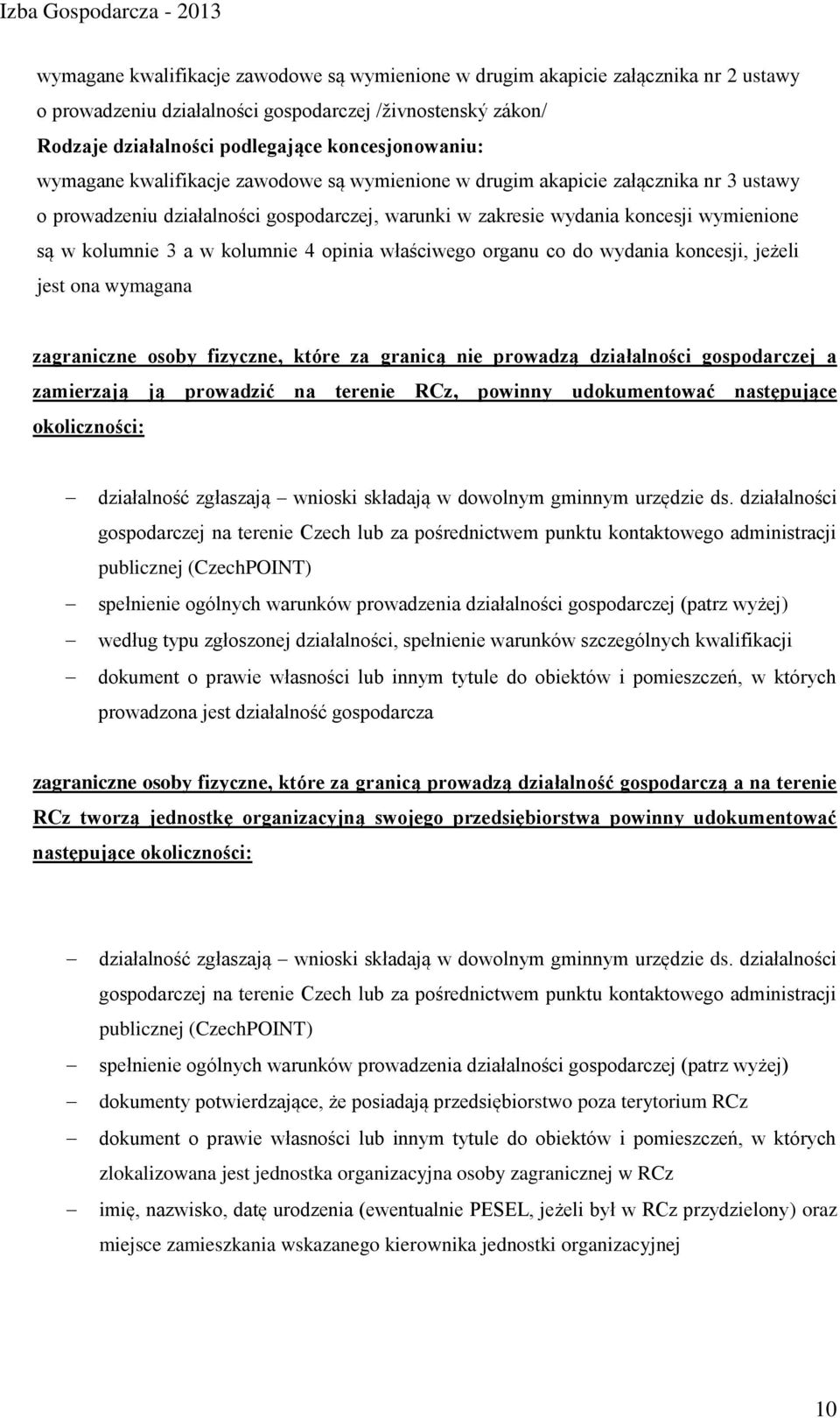 kolumnie 4 opinia właściwego organu co do wydania koncesji, jeżeli jest ona wymagana zagraniczne osoby fizyczne, które za granicą nie prowadzą działalności gospodarczej a zamierzają ją prowadzić na