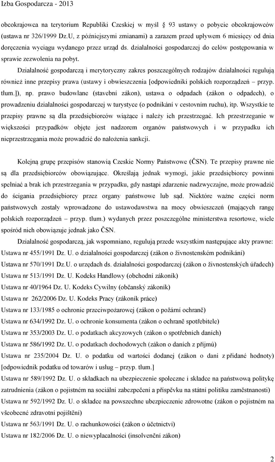 Działalność gospodarczą i merytoryczny zakres poszczególnych rodzajów działalności regulują również inne przepisy prawa (ustawy i obwieszczenia [odpowiedniki polskich rozporządzeń przyp. tłum.]), np.