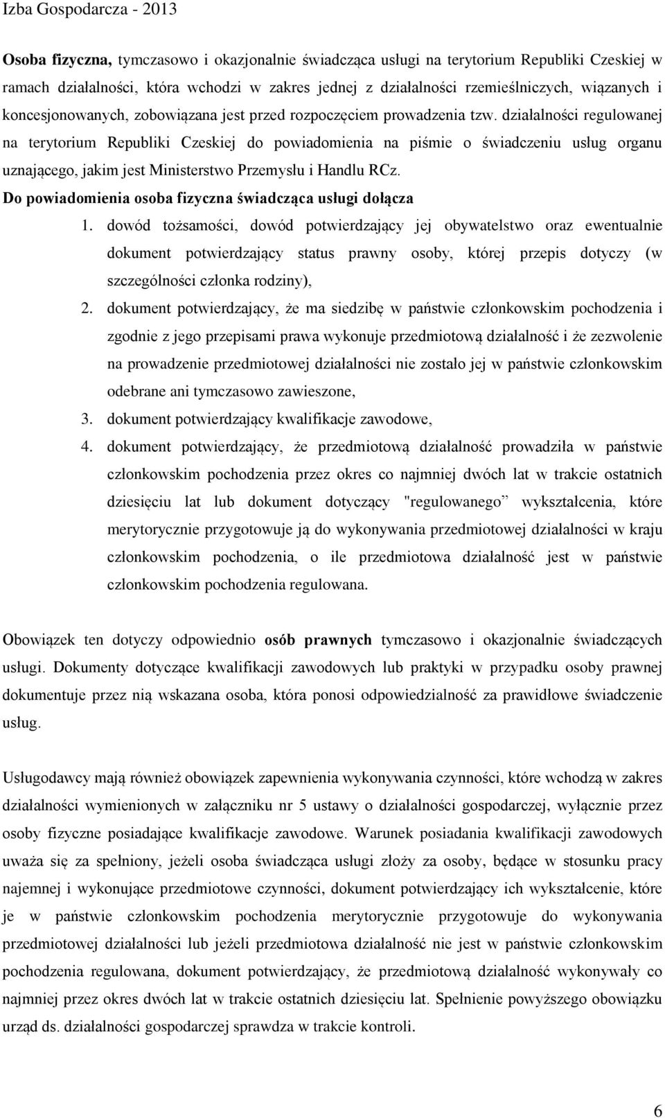 działalności regulowanej na terytorium Republiki Czeskiej do powiadomienia na piśmie o świadczeniu usług organu uznającego, jakim jest Ministerstwo Przemysłu i Handlu RCz.