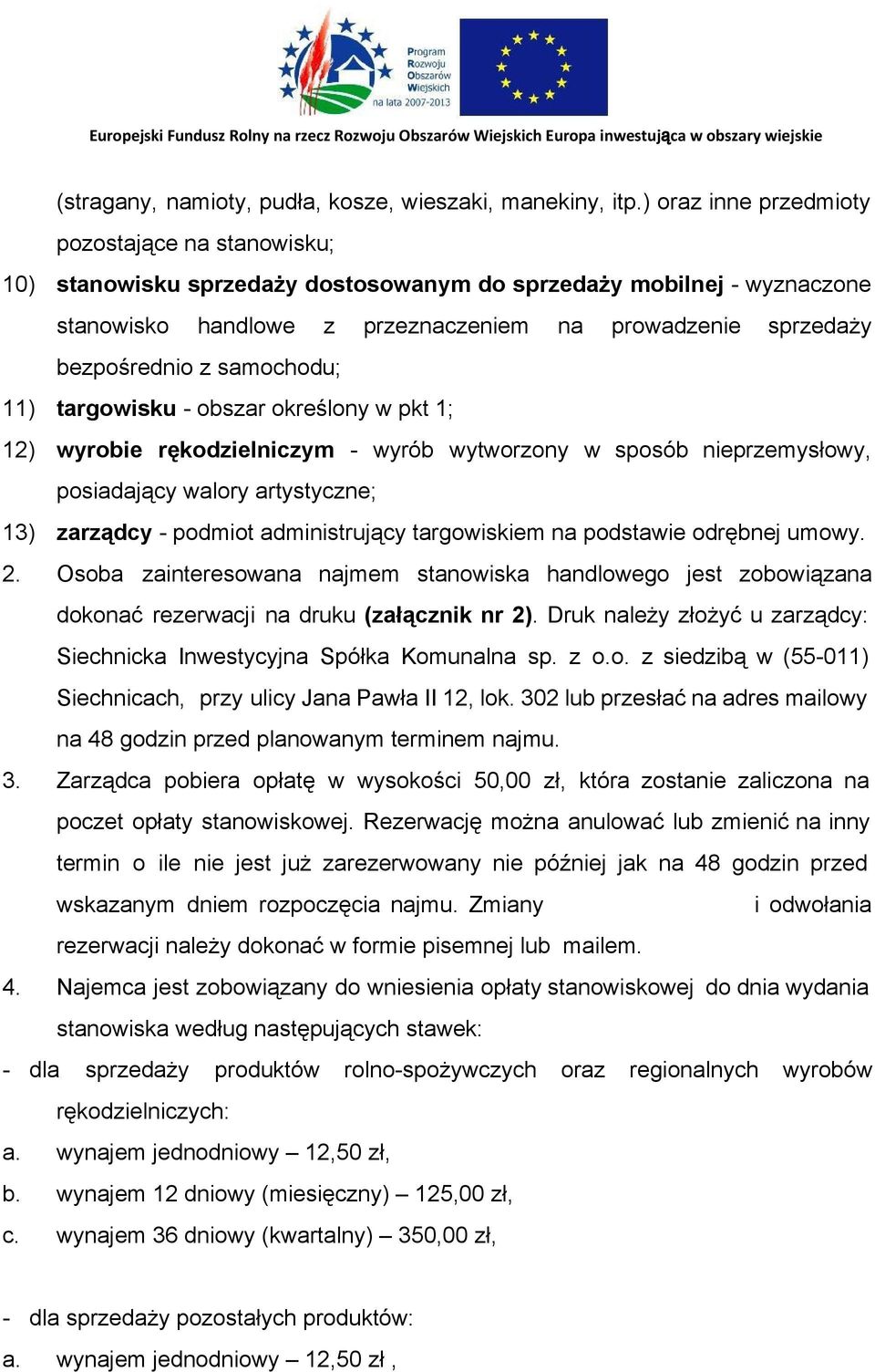 samochodu; 11) targowisku obszar określony w pkt 1; 12) wyrobie rękodzielniczym wyrób wytworzony w sposób nieprzemysłowy, posiadający walory artystyczne; 13) zarządcy podmiot administrujący