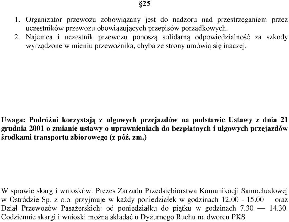 Uwaga: Podróżni korzystają z ulgowych przejazdów na podstawie Ustawy z dnia 21 grudnia 2001 o zmianie ustawy o uprawnieniach do bezpłatnych i ulgowych przejazdów środkami transportu zbiorowego (z póź.