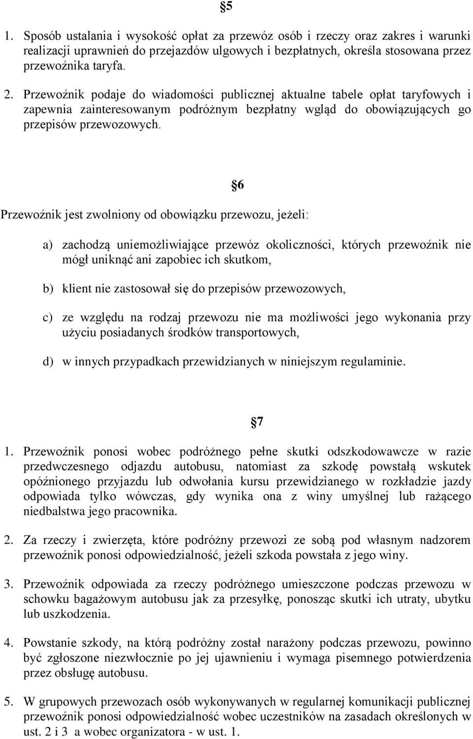 Przewoźnik jest zwolniony od obowiązku przewozu, jeżeli: 6 a) zachodzą uniemożliwiające przewóz okoliczności, których przewoźnik nie mógł uniknąć ani zapobiec ich skutkom, b) klient nie zastosował