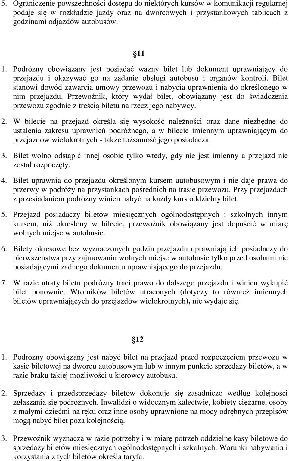 Bilet stanowi dowód zawarcia umowy przewozu i nabycia uprawnienia do określonego w nim przejazdu.