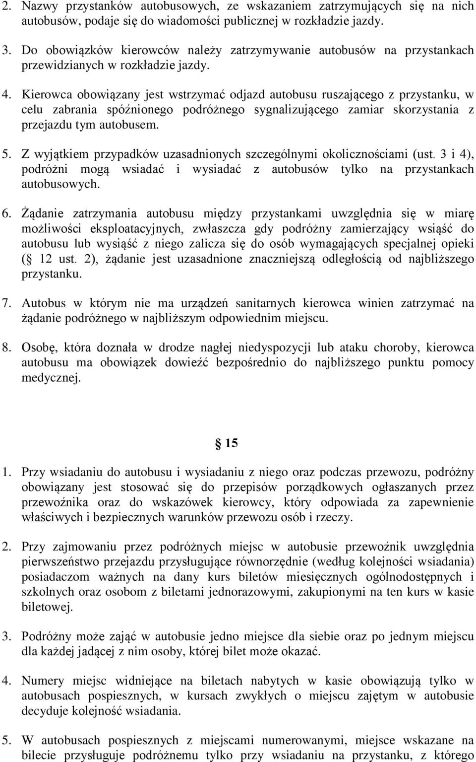 Kierowca obowiązany jest wstrzymać odjazd autobusu ruszającego z przystanku, w celu zabrania spóźnionego podróżnego sygnalizującego zamiar skorzystania z przejazdu tym autobusem. 5.