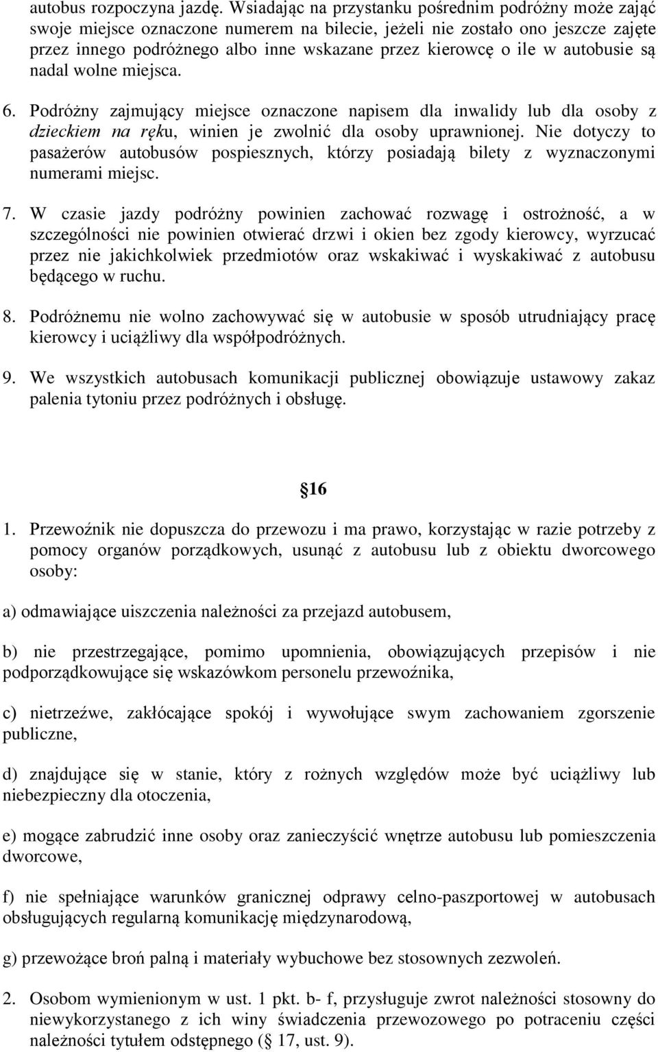 w autobusie są nadal wolne miejsca. 6. Podróżny zajmujący miejsce oznaczone napisem dla inwalidy lub dla osoby z dzieckiem na ręku, winien je zwolnić dla osoby uprawnionej.