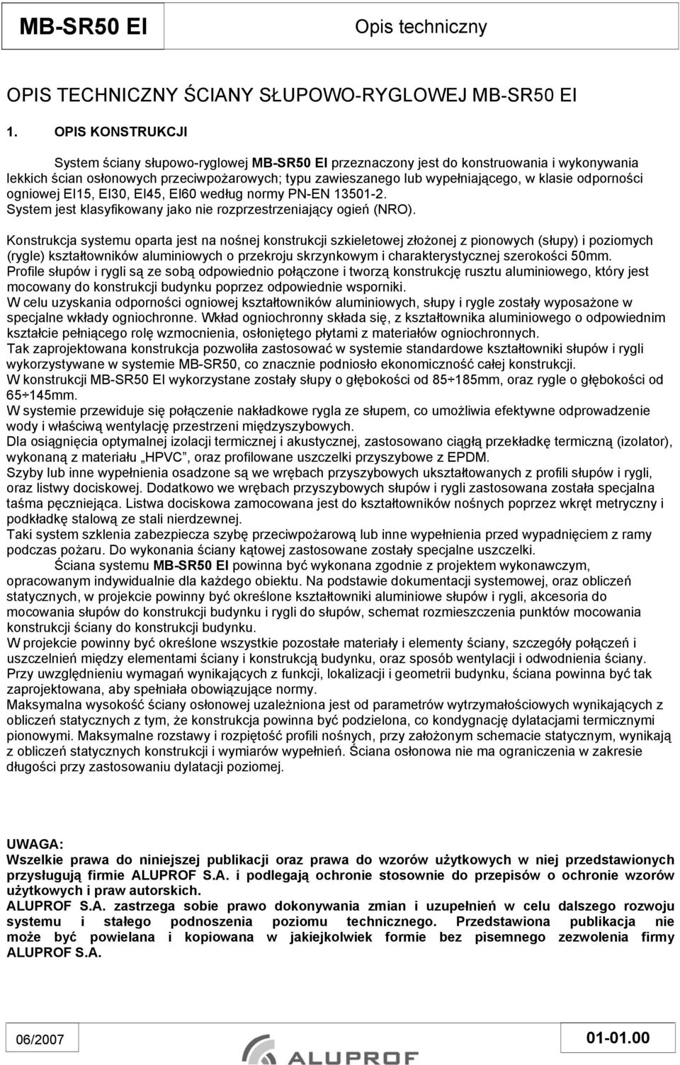 odporności ogniowej EI15, EI30, EI45, EI60 według normy PN-EN 13501-2. System jest klasyfikowany jako nie rozprzestrzeniający ogień (NRO).