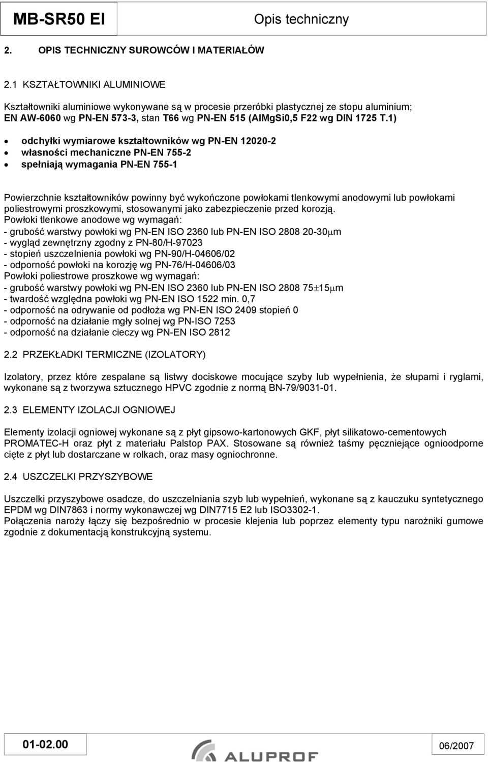 1) odchyłki wymiarowe kształtowników wg PN-EN 12020-2 własności mechaniczne PN-EN 755-2 spełniają wymagania PN-EN 755-1 Powierzchnie kształtowników powinny być wykończone powłokami tlenkowymi