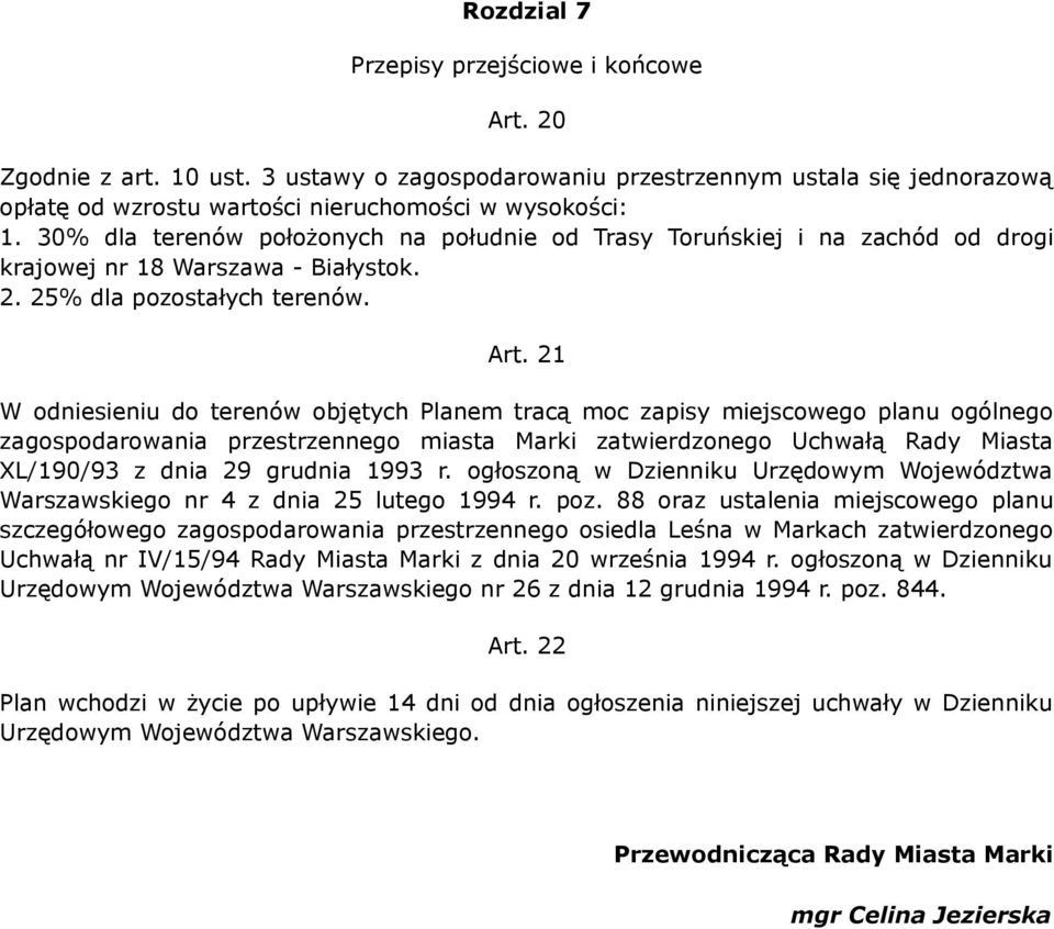 21 W odniesieniu do terenów objętych Planem tracą moc zapisy miejscowego planu ogólnego zagospodarowania przestrzennego miasta Marki zatwierdzonego Uchwałą Rady Miasta XL/190/93 z dnia 29 grudnia