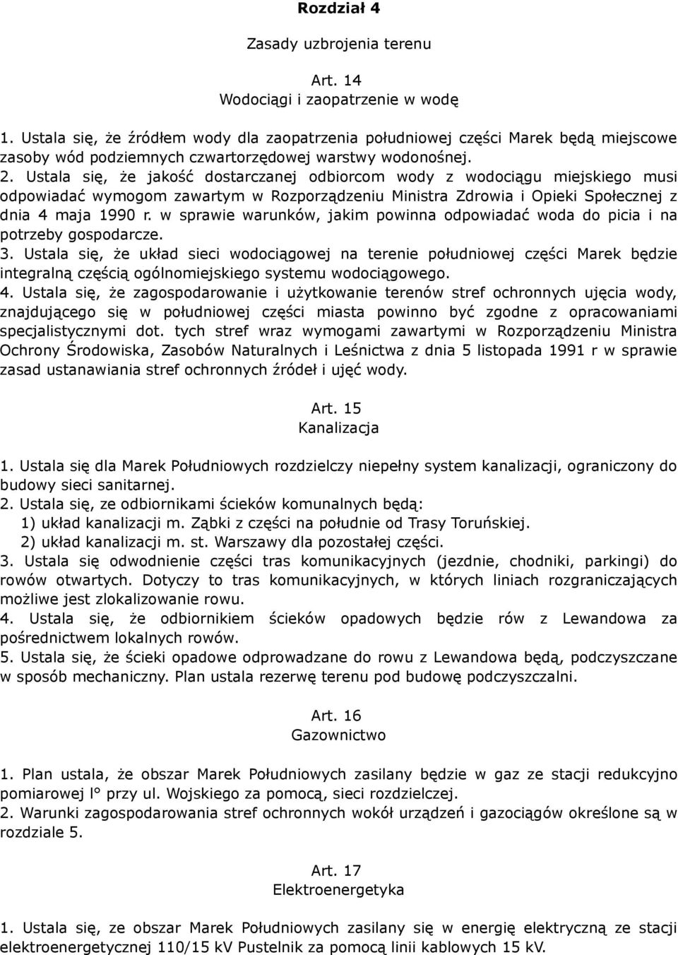 Ustala się, że jakość dostarczanej odbiorcom wody z wodociągu miejskiego musi odpowiadać wymogom zawartym w Rozporządzeniu Ministra Zdrowia i Opieki Społecznej z dnia 4 maja 1990 r.