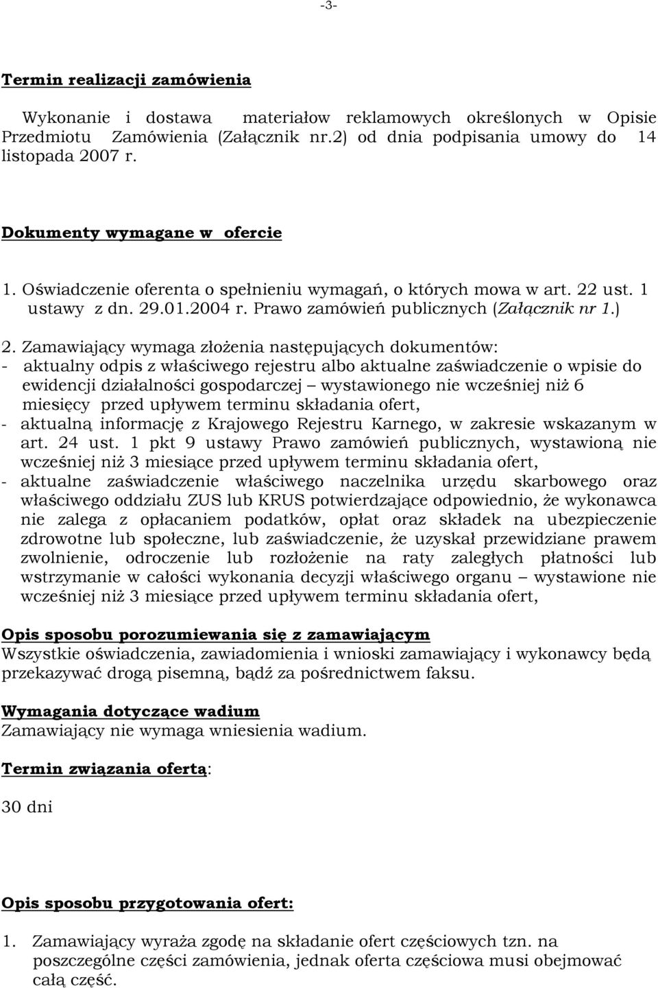 Zamawiający wymaga złoŝenia następujących dokumentów: - aktualny odpis z właściwego rejestru albo aktualne zaświadczenie o wpisie do ewidencji działalności gospodarczej wystawionego nie wcześniej niŝ