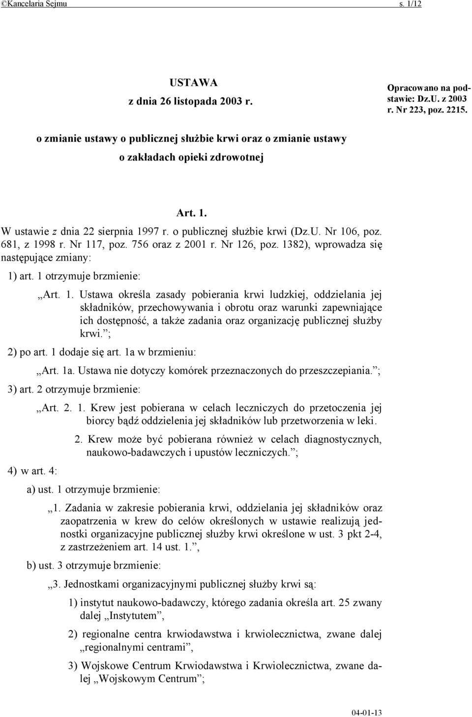 Nr 117, poz. 756 oraz z 2001 r. Nr 126, poz. 1382), wprowadza się następujące zmiany: 1) art. 1 otrzymuje brzmienie: Art. 1. Ustawa określa zasady pobierania krwi ludzkiej, oddzielania jej