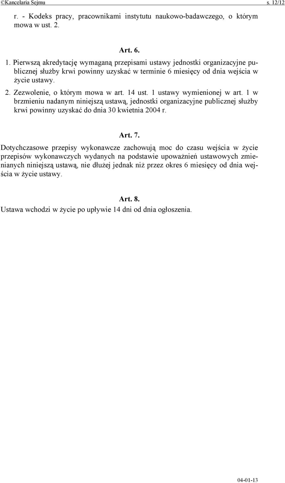 1 w brzmieniu nadanym niniejszą ustawą, jednostki organizacyjne publicznej służby krwi powinny uzyskać do dnia 30 kwietnia 2004 r. Art. 7.