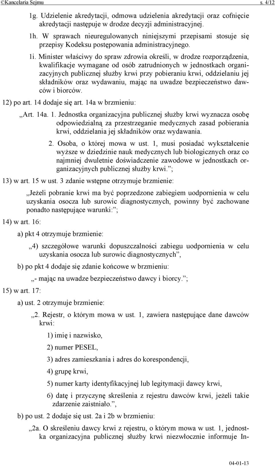 Minister właściwy do spraw zdrowia określi, w drodze rozporządzenia, kwalifikacje wymagane od osób zatrudnionych w jednostkach organizacyjnych publicznej służby krwi przy pobieraniu krwi, oddzielaniu