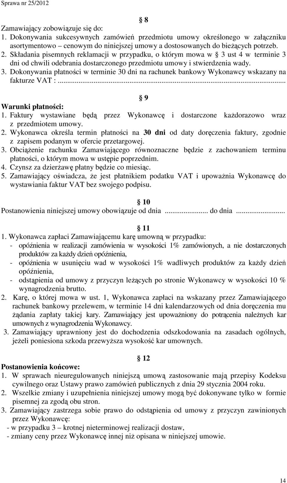 .. 9 Warunki płatności: 1. Faktury wystawiane będą przez Wykonawcę i dostarczone kaŝdorazowo wraz z przedmiotem umowy. 2.