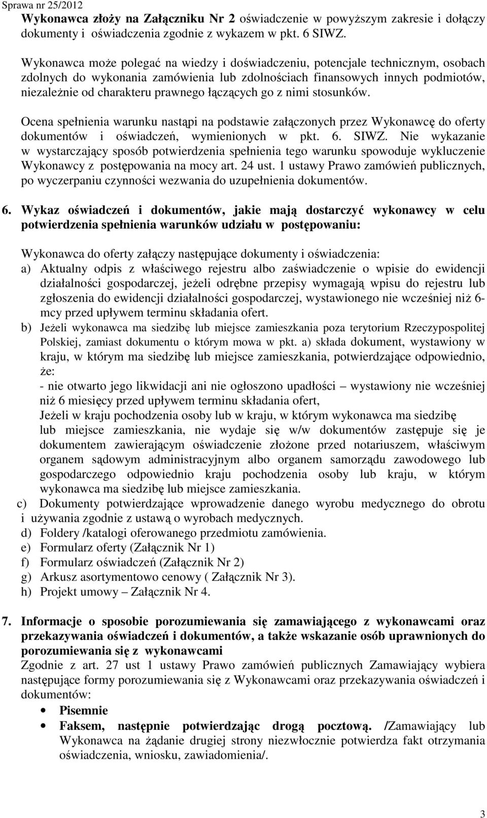 łączących go z nimi stosunków. Ocena spełnienia warunku nastąpi na podstawie załączonych przez Wykonawcę do oferty dokumentów i oświadczeń, wymienionych w pkt. 6. SIWZ.