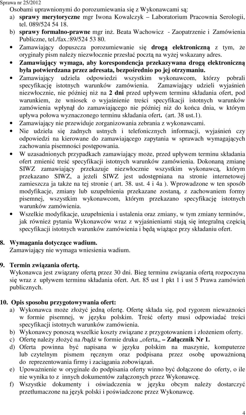 Zamawiający dopuszcza porozumiewanie się drogą elektroniczną z tym, Ŝe oryginały pism naleŝy niezwłocznie przesłać pocztą na wyŝej wskazany adres.