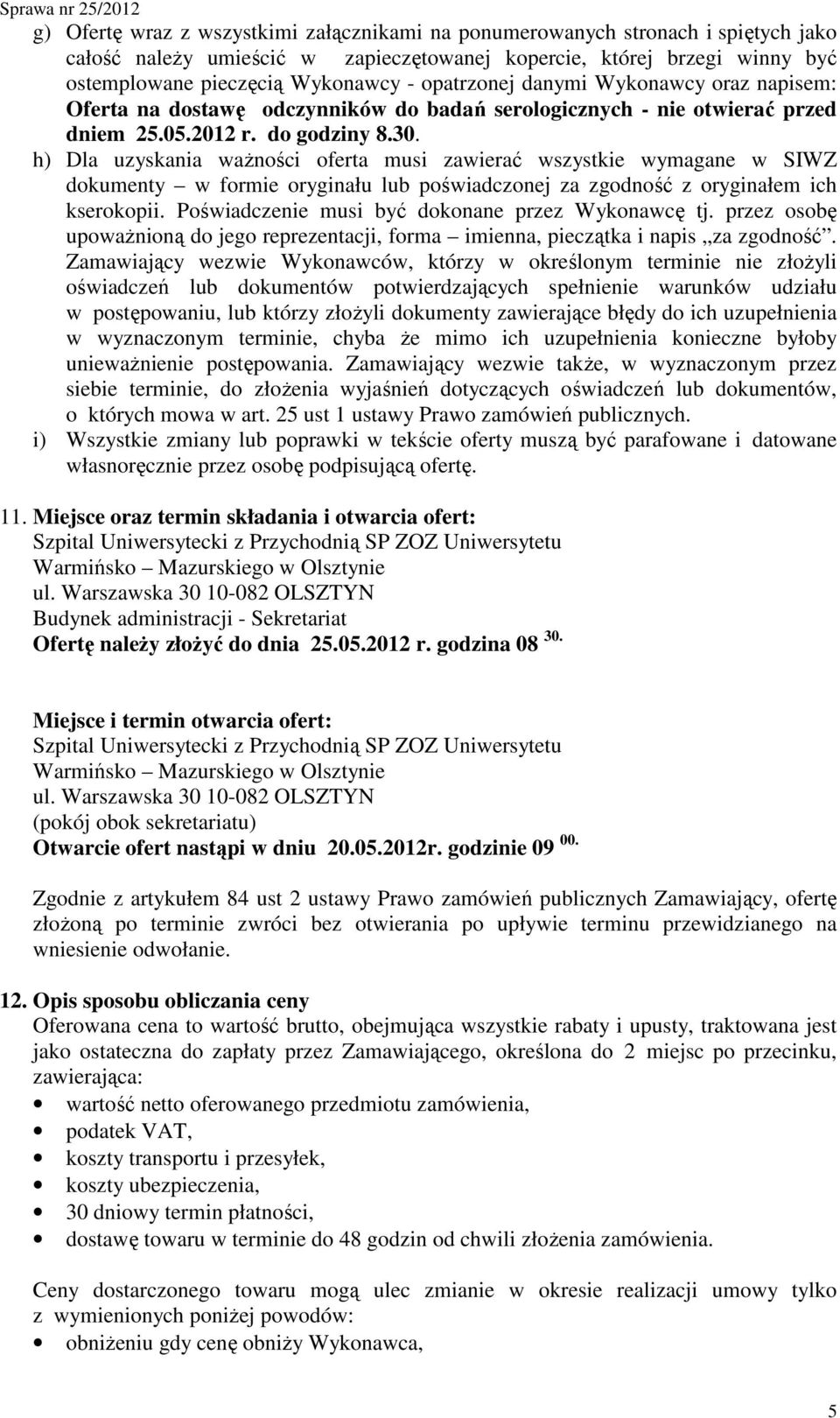 h) Dla uzyskania waŝności oferta musi zawierać wszystkie wymagane w SIWZ dokumenty w formie oryginału lub poświadczonej za zgodność z oryginałem ich kserokopii.