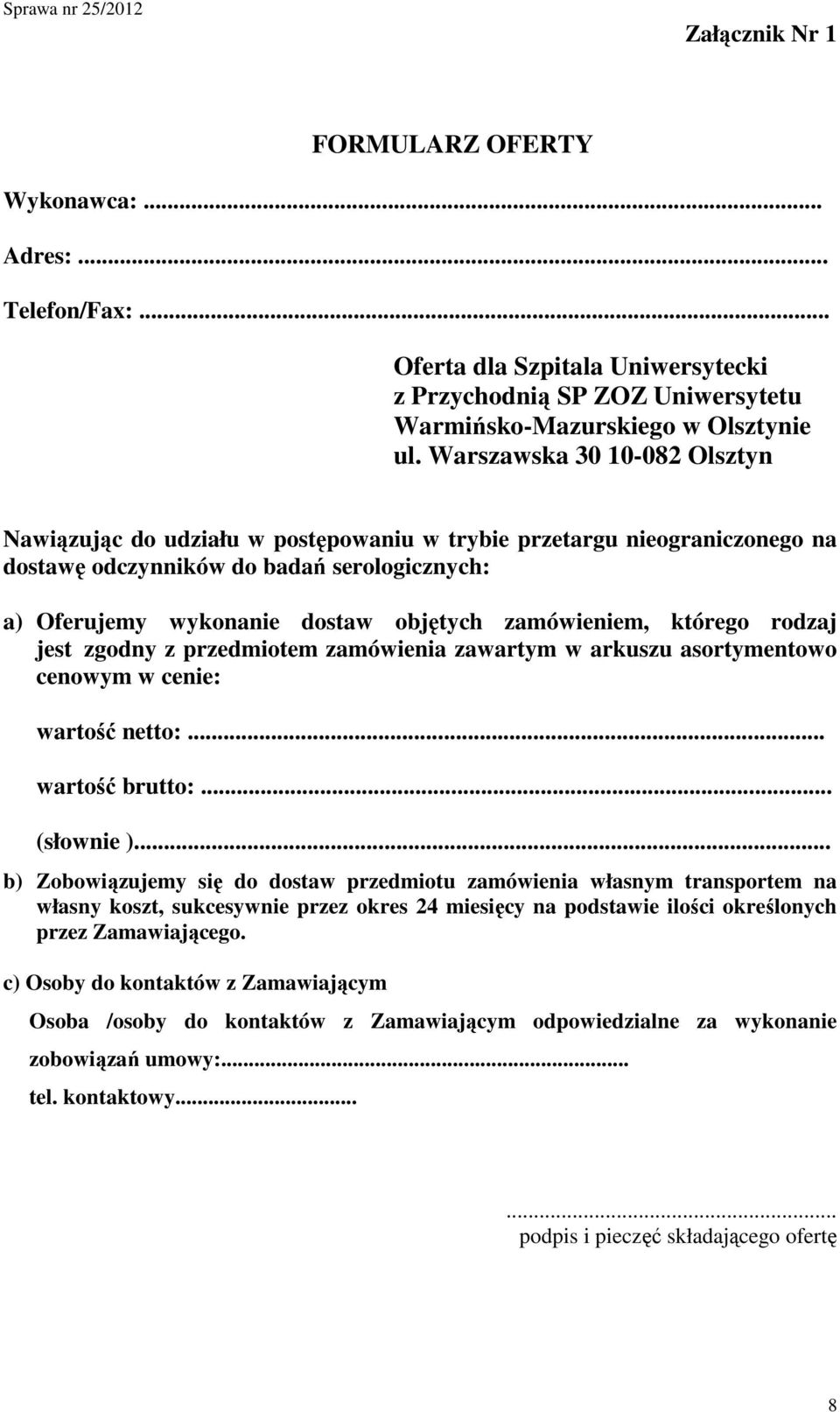 zamówieniem, którego rodzaj jest zgodny z przedmiotem zamówienia zawartym w arkuszu asortymentowo cenowym w cenie: wartość netto:... wartość brutto:... (słownie ).