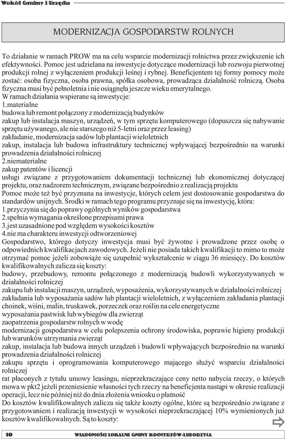 Beneficjentem tej formy pomocy mo e zostaæ: osoba fizyczna, osoba prawna, spó³ka osobowa, prowadz¹ca dzia³alnoœæ rolnicz¹.