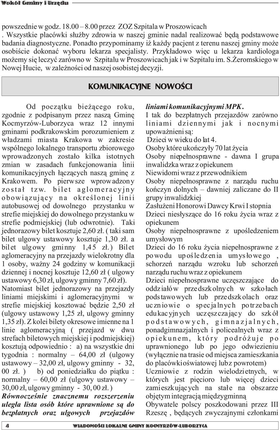 Przyk³adowo wiêc u lekarza kardiologa mo emy siê leczyæ zarówno w Szpitalu w Proszowicach jak i w Szpitalu im. S. eromskiego w Nowej Hucie, w zale noœci od naszej osobistej decyzji.