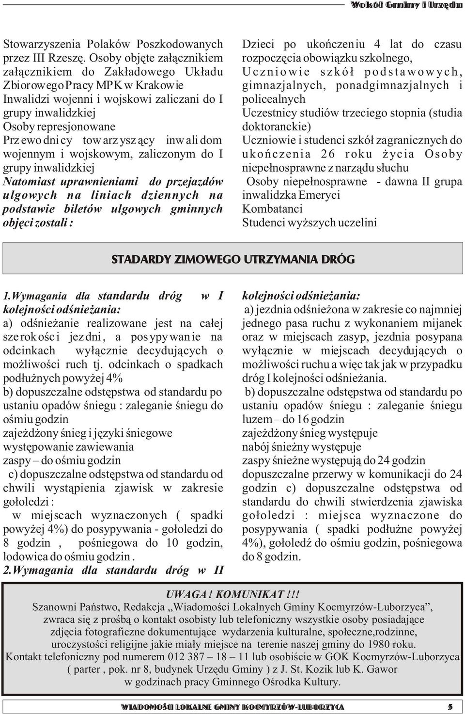 ysz ¹cy inw ali dom wojennym i wojskowym, zaliczonym do I grupy inwalidzkiej Natomiast uprawnieniami do przejazdów ulgowych na liniach dziennych na podstawie biletów ulgowych gminnych objêci zostali