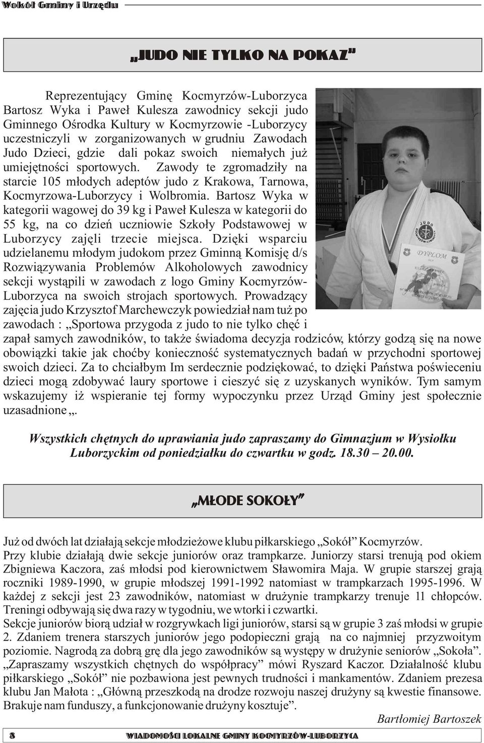 Zawody te zgromadzi³y na starcie 105 m³odych adeptów judo z Krakowa, Tarnowa, Kocmyrzowa-Luborzycy i Wolbromia.