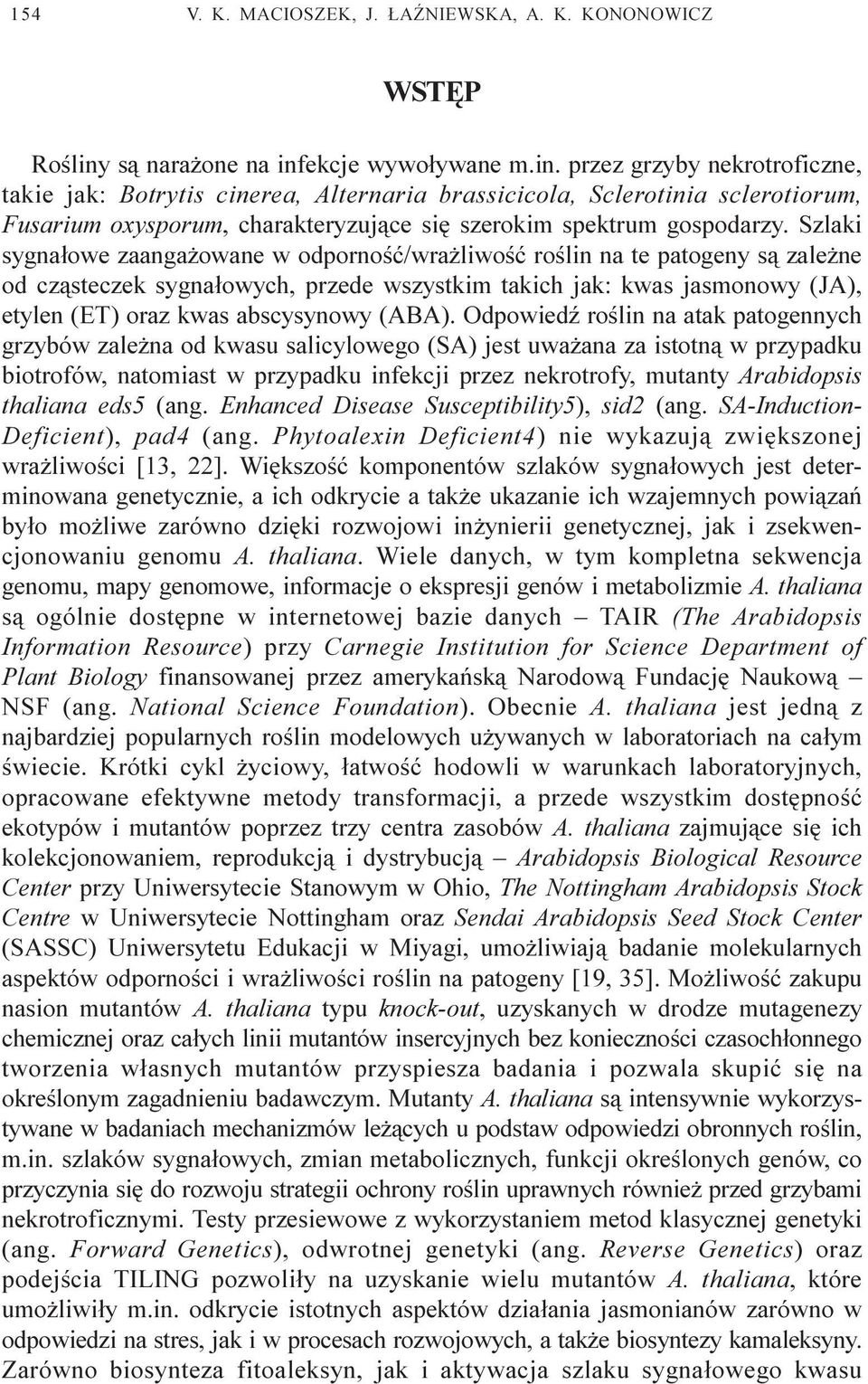 Szlaki sygna³owe zaanga owane w odpornoœæ/wra liwoœæ roœlin na te patogeny s¹ zale ne od cz¹steczek sygna³owych, przede wszystkim takich jak: kwas jasmonowy (JA), etylen (ET) oraz kwas abscysynowy