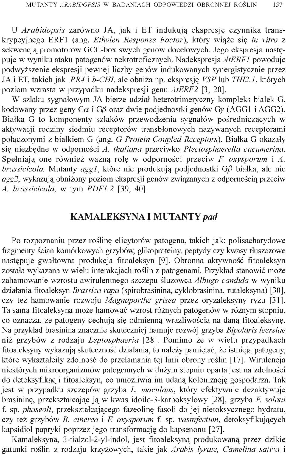 Nadekspresja AtERF1 powoduje podwy szenie ekspresji pewnej liczby genów indukowanych synergistycznie przez JA i ET, takich jak PR4 i b-chi, ale obni a np. ekspresjê VSP lub THI2.