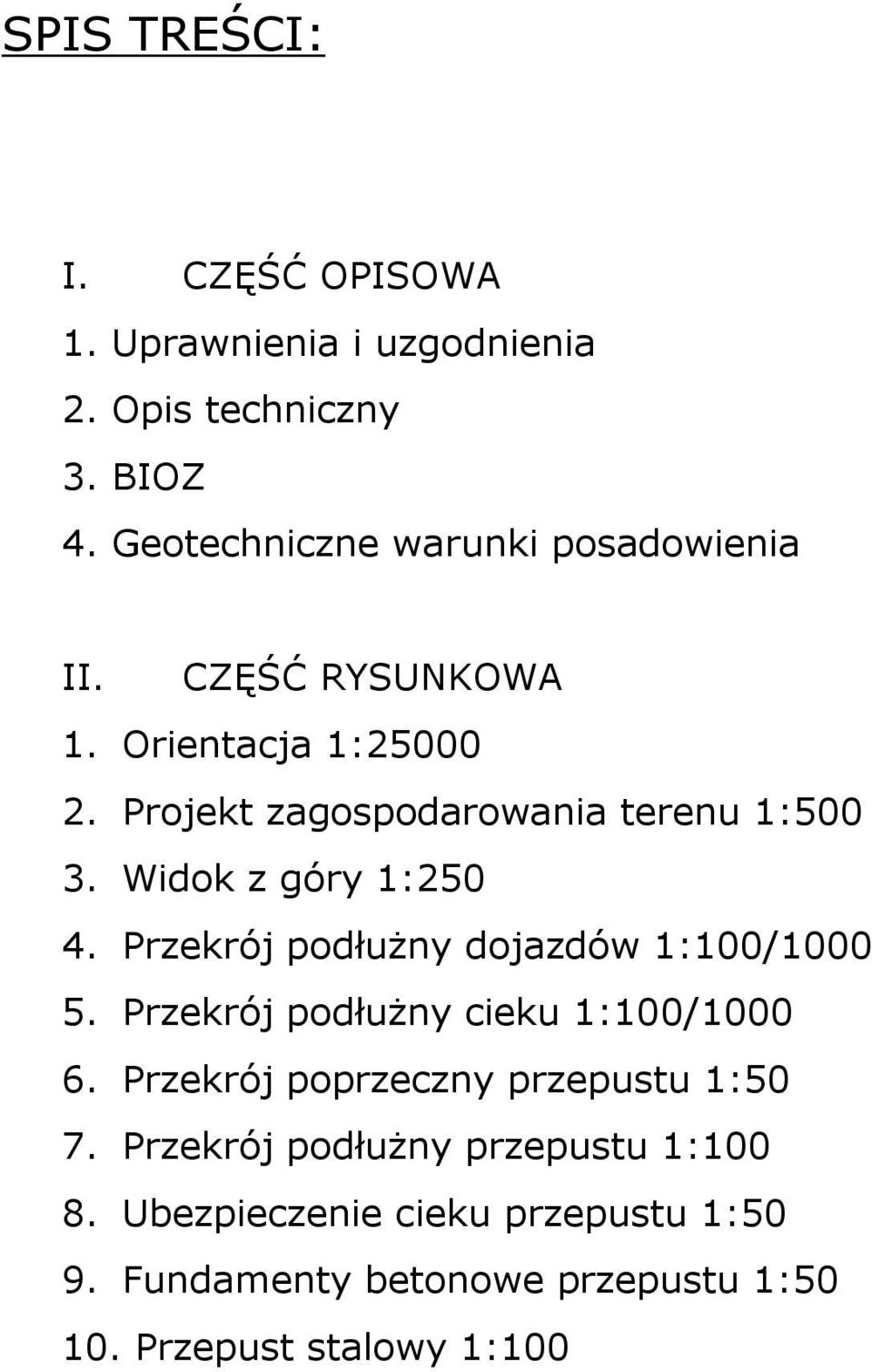 Widok z góry 1:250 4. Przekrój podłużny dojazdów 1:100/1000 5. Przekrój podłużny cieku 1:100/1000 6.