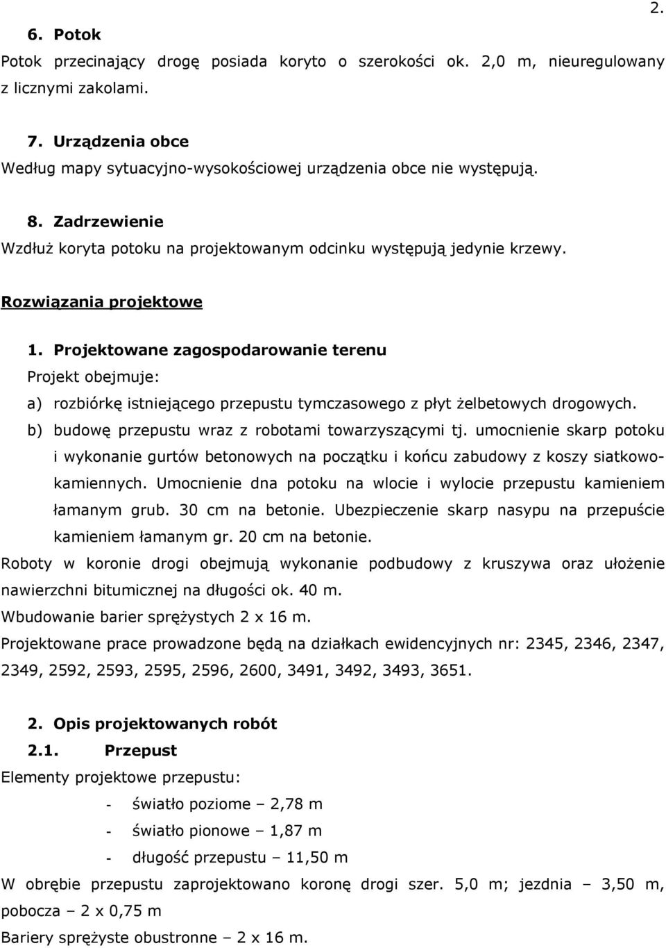 Projektowane zagospodarowanie terenu Projekt obejmuje: a) rozbiórkę istniejącego przepustu tymczasowego z płyt żelbetowych drogowych. b) budowę przepustu wraz z robotami towarzyszącymi tj.