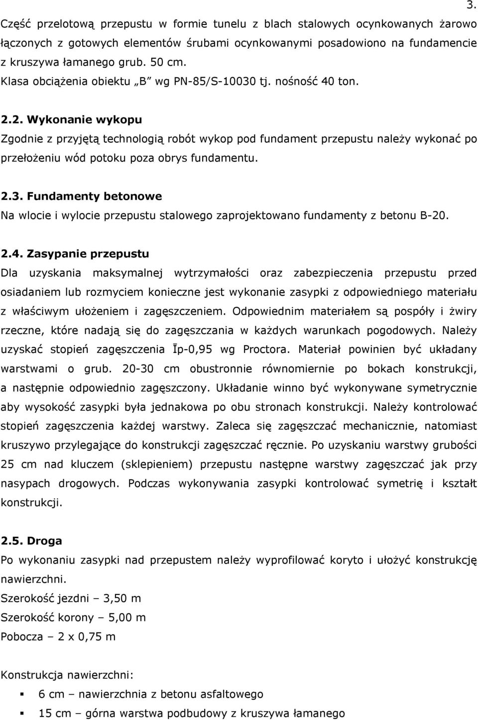 2. Wykonanie wykopu Zgodnie z przyjętą technologią robót wykop pod fundament przepustu należy wykonać po przełożeniu wód potoku poza obrys fundamentu. 2.3.