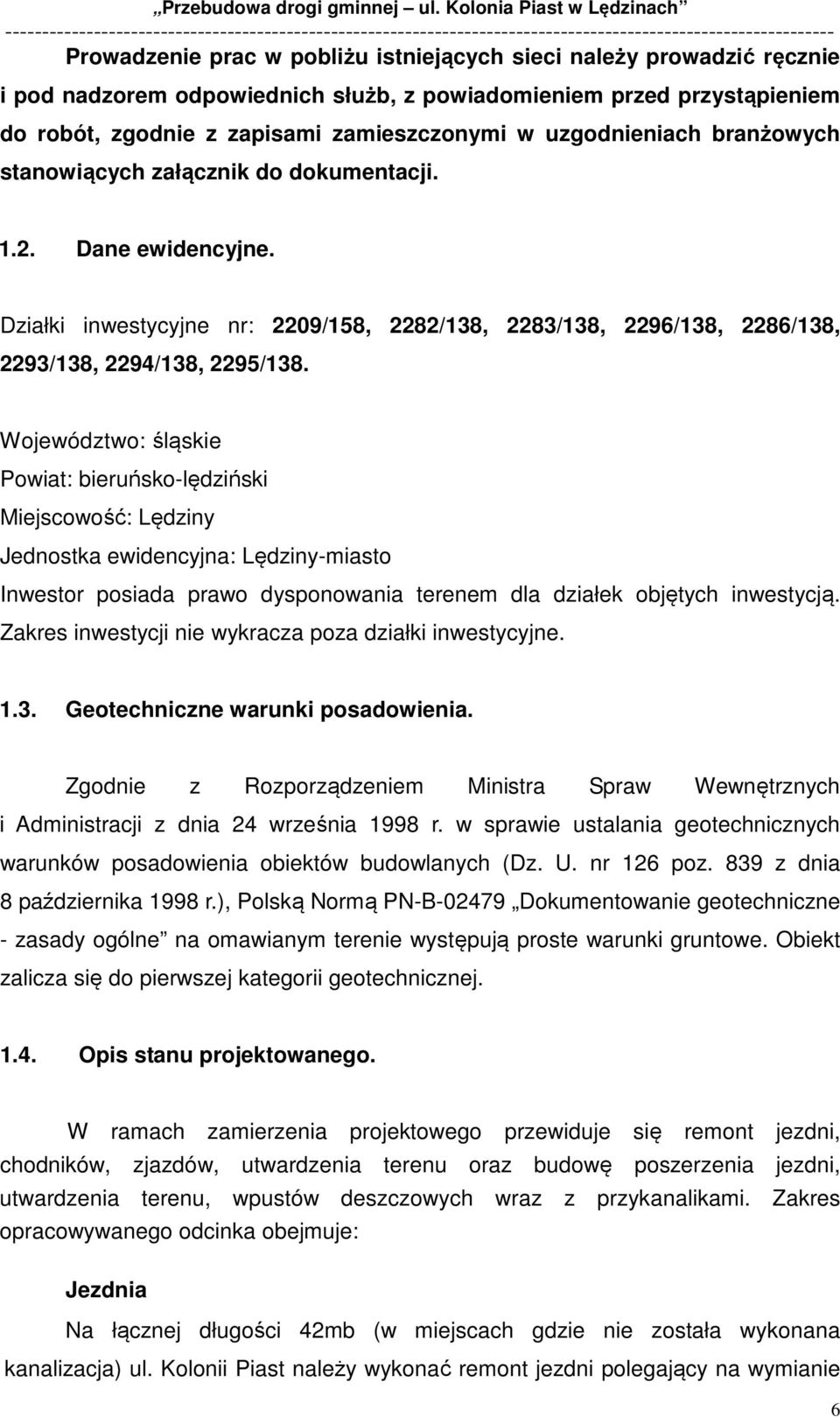 Województwo: śląskie Powiat: bieruńsko-lędziński Miejscowość: Lędziny Jednostka ewidencyjna: Lędziny-miasto Inwestor posiada prawo dysponowania terenem dla działek objętych inwestycją.