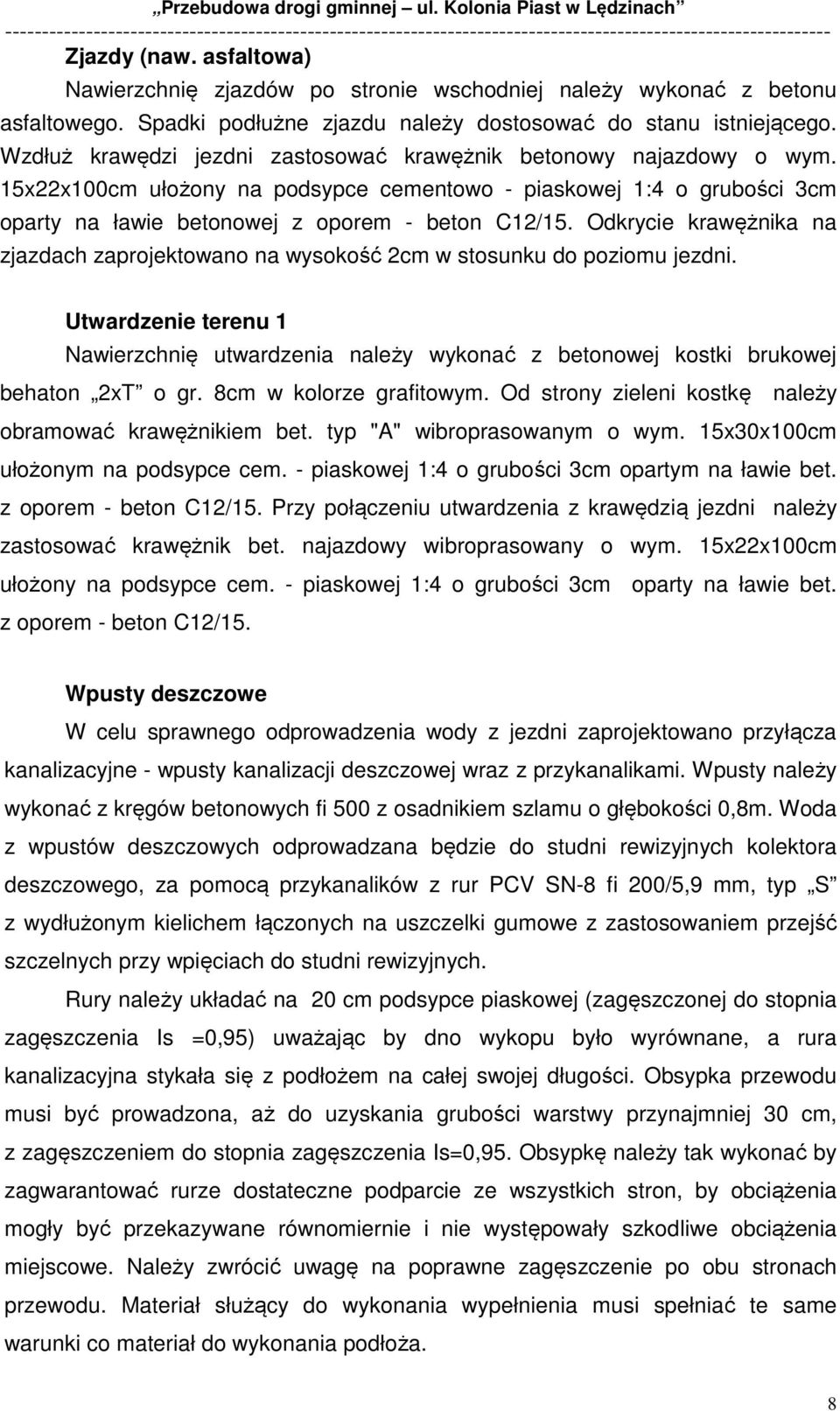 Odkrycie krawężnika na zjazdach zaprojektowano na wysokość 2cm w stosunku do poziomu jezdni. Utwardzenie terenu 1 Nawierzchnię utwardzenia należy wykonać z betonowej kostki brukowej behaton 2xT o gr.