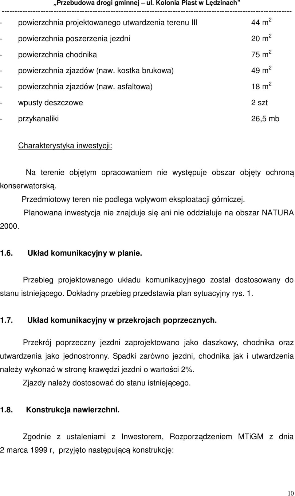 asfaltowa) 18 m 2 - wpusty deszczowe 2 szt - przykanaliki 26,5 mb Charakterystyka inwestycji: Na terenie objętym opracowaniem nie występuje obszar objęty ochroną konserwatorską.